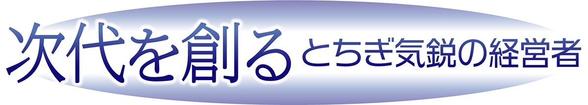 次代を創る・とちぎ気鋭の経営者